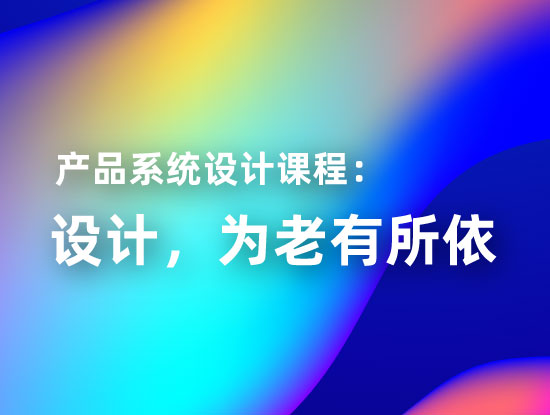 产品系统设计课程——设计，为老有所依