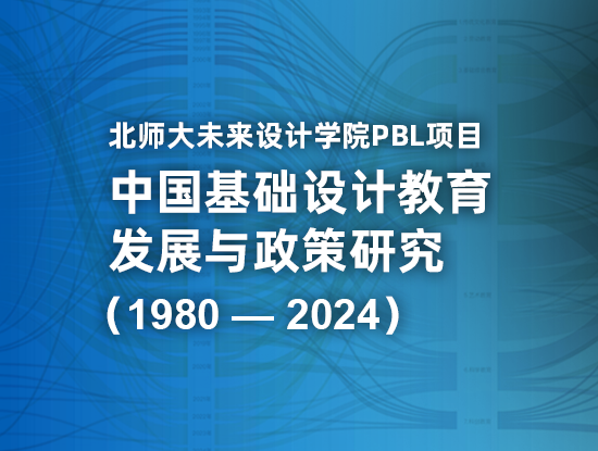 北师大未来设计学院PBL项目 | 中国基础设计教育发展与政策研究（1980—2024）